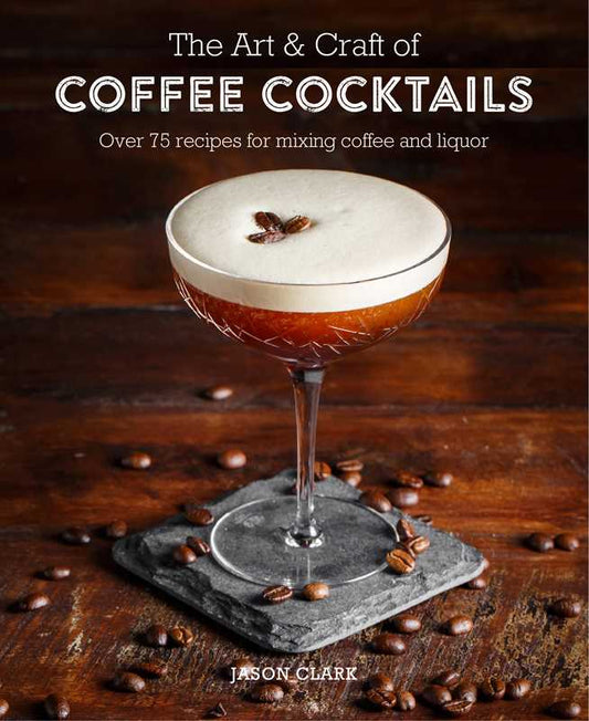 Art & Craft of Coffee Cocktails by Jason Clark: Hardcover
